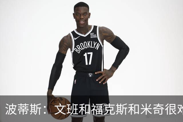 波蒂斯：文班&福克斯&米奇很难说该怪谁 毕竟这是他们首次季后赛